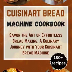 $PDF$/READ CUISINART BREAD MACHINE COOKBOOK: Savor the Art of Effortless Bread M