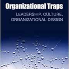 [Free] EBOOK ✅ Organizational Traps: Leadership, Culture, Organizational Design by Ch