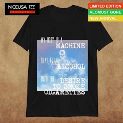 Skeleton My Body Is A Machine That Turns Alcohol Into The Desire To Smoke Cigarettes Shirt