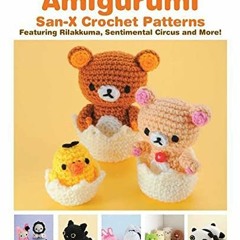 Get [EPUB KINDLE PDF EBOOK] Amigurumi: San-X Crochet Patterns: Featuring Rilakkuma, Sentimental Circ
