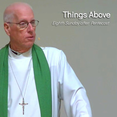 Things Above - Aug 3 - Eighth Sunday after Pentecost