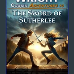 PDF [READ] ⚡ The Sword of Sutherlee (Wright Cousin Adventures) Full Pdf