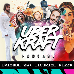 UBERKRAFT Podcast 28: Licorice Pizza