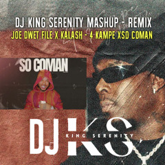 JOE DWET FILE x KALASH - 4 KAMPé x SO COMAN - DJ KING SERENITY MASHUP