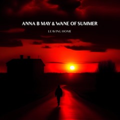 Anna B May & Wane of Summer - Leaving Home