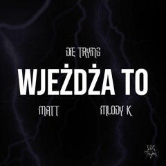 die trying ft. matt, mlody k - WJEŻDŻA TO