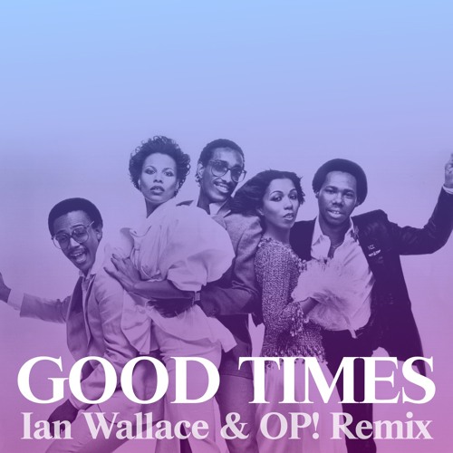 Good Times (Ian Wallace & OP! Remix)