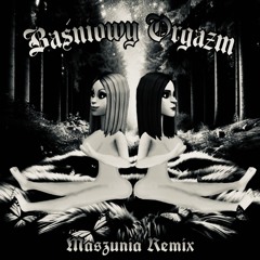 Baśniowy Orgazm ((Maszunia Remix) Maszunia & Ciasnaszparusia)