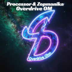 Processor & Zopmanika - Overdrive Om (Original Mix)