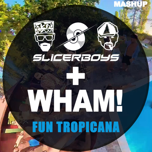 Slicerboys + Wham - Fun Tropicana [Bootleg mix]