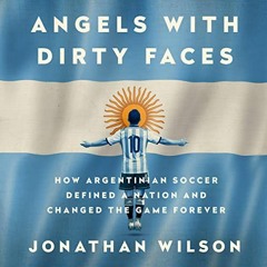 P.D.F.  DOWNLOAD Angels with Dirty Faces How Argentinian Soccer Defined a Nation and Changed t