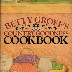 Epub✔ Betty Groff's Country goodness cookbook