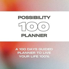 Free read✔ Possibility 100: 100 Days Guided Planner to Live Your Life 100%