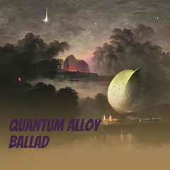 Quantum Alloy Ballad