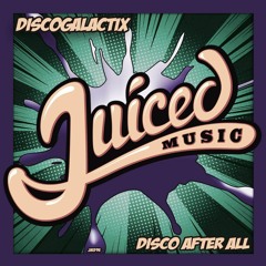 DiscoGalactiX - Disco After All [Juiced Music Records]