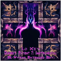 Lo Key - Dissect (Patient 7) (Instrumental) (EL-Wyrmo Extended Edit)
