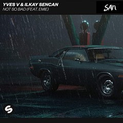 Yves V & Ilkay Sencan - Not So Bad (SAN Remix)