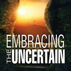 Get PDF EBOOK EPUB KINDLE Embracing the Uncertain: A Lenten Study for Unsteady Times