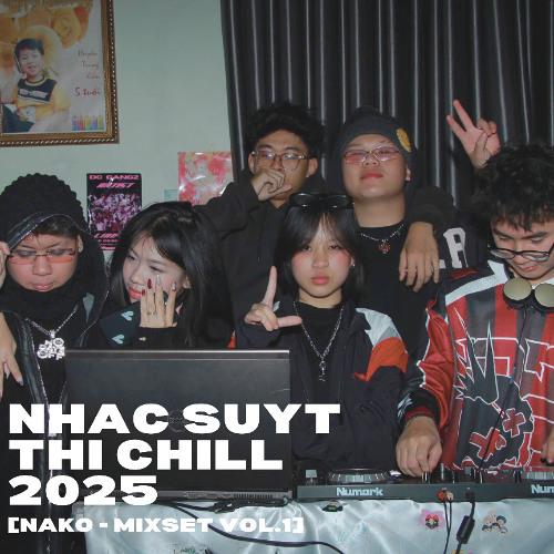 [Mixset.vol1] - NHAC SUYT THI CHILL 2025 [NAKO - ID showcase]