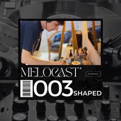 SHAPED | MELOCAST 003 🔴