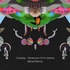 Coldplay - Adventure Of A Lifetime (Byred Remix)