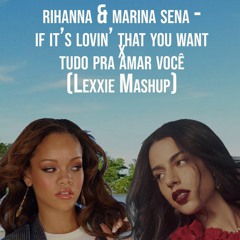 Rihanna & Marina Sena - If It's Lovin' That You Want X Tudo Pra Amar Você (Lexxie Mashup)