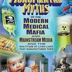 ❤PDF✔ Monumental Myths of the Modern Medical Mafia and Mainstream Media and the Multitude of Ly