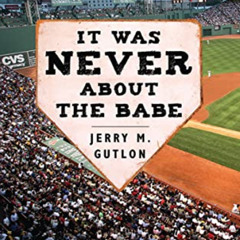 View PDF 💖 It Was Never About the Babe: The Red Sox, Racism, Mismanagement, and the