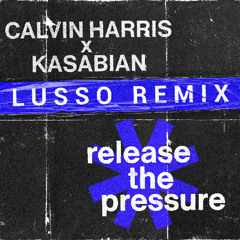 Calvin Harris, Kasabian - RELEASE THE PRESSURE (LUSSO Remix)