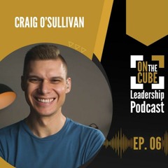 On the CUBE Leadership Podcast 006 | Craig O'Sullivan & Dr Rod St Hill