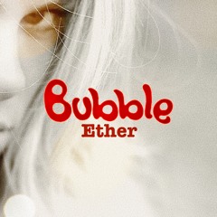 Bubble - Ether -