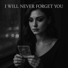 I Will Never Forget You