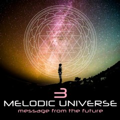 MELODIC UNIVERSE (3) ॐ Message from the future