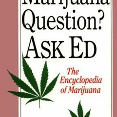 GET [EPUB KINDLE PDF EBOOK] Marijuana Questions? Ask Ed: The Encyclopedia of Marijuana by  Ed Rosent