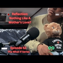 Ep52 Reflection: Nothing Like A Mother's Love?