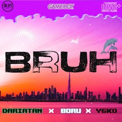Bruh - Dariatan x Boru x Y6ko