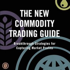 Read PDF 🧡 New Commodity Trading Guide, The: Breakthrough Strategies for Capturing M