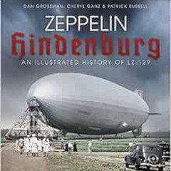 ACCESS KINDLE 🖌️ Zeppelin Hindenburg: An Illustrated History of LZ-129 by Dan Grossm