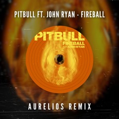 Pitbull ft. John Ryan - Fireball (Aurelios Remix) [FREE DOWNLOAD]