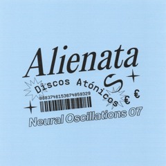 Neural Oscillations #07: Alienata