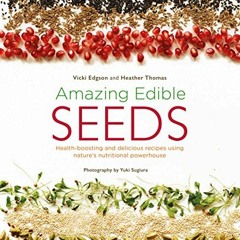 View [EBOOK EPUB KINDLE PDF] Amazing Edible Seeds: Health-boosting and delicious recipes using natur