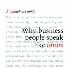 [Get] EBOOK 📂 Why Business People Speak Like Idiots: A Bullfighter's Guide by  Brian