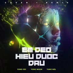 EM DEO HIEU DUOC DAU - Yung Coi ft. Yung Waun & Yung Mel (Prod. JpBeatz) COVER+RMX