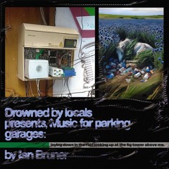 DROWNED BY LOCALS PRESENTS: MUSIC FOR PARKING GARAGES W/ IAN BRUNER 250225