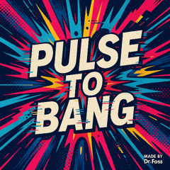 Pulse to bang