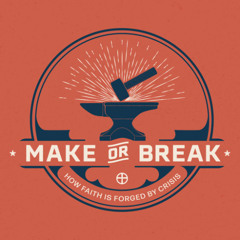Make or Break - Week 4 - Faith and Uncertainty