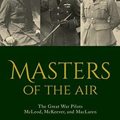 download EBOOK 📂 Masters of the Air: The Great War Pilots McLeod, McKeever, and MacL