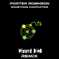 Porter Robinson - Something Comforting (Wizard Bomb Remix)