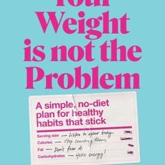 [EPUB] Your Weight Is Not the Problem: A simple, no-diet plan for healthy habits