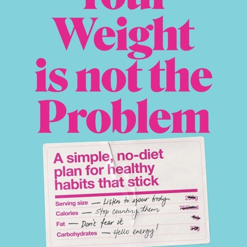 [EPUB] Your Weight Is Not the Problem: A simple, no-diet plan for healthy habits